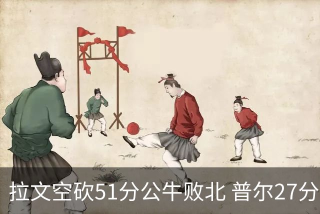 拉文空砍51分公牛败北 普尔27分送灰熊三连败