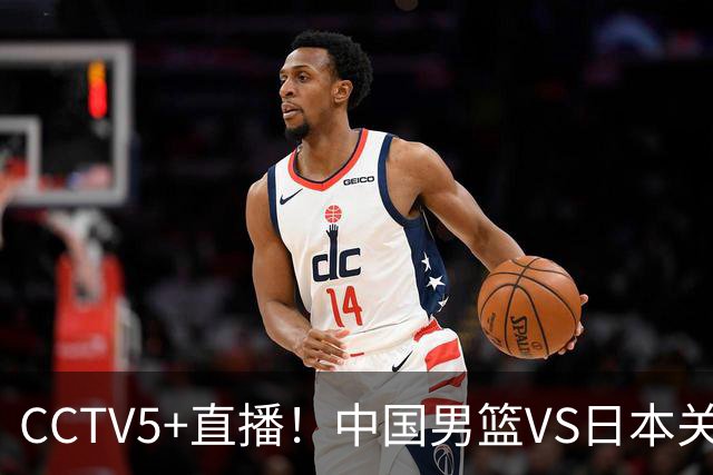 CCTV5+直播！中国男篮VS日本关键战，河村勇辉有望火速驰援，郭士强拒绝输球